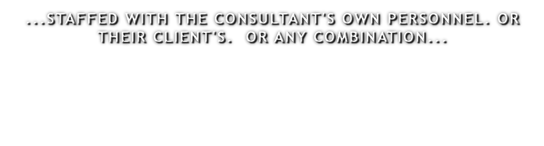 ...STAFFED WITH THE CONSULTANT'S OWN PERSONNEL. OR THEIR CLIENT'S. OR ANY COMBINATION...