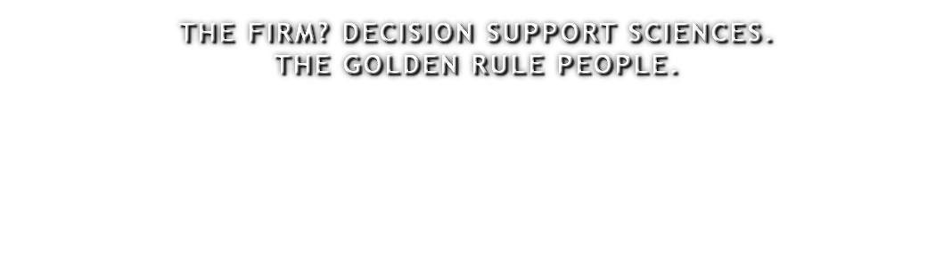 THE FIRM? DECISION SUPPORT SCIENCES. THE GOLDEN RULE PEOPLE.