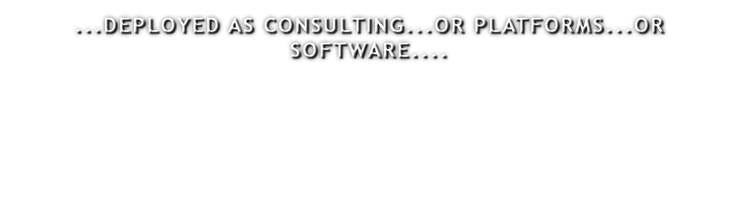 ...DEPLOYED AS CONSULTING...OR PLATFORMS...OR SOFTWARE....